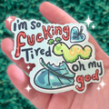 I'm So Fucking Tired Oh My God ~ Sticker