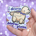 "I Deserve Another Plushie" Dino ~ Sticker