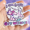 I Can & Will Get Weirder ~ Sticker