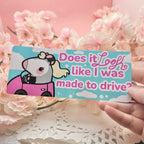 Does it LOOK Like I Was Made to Drive ~ Bumper Sticker