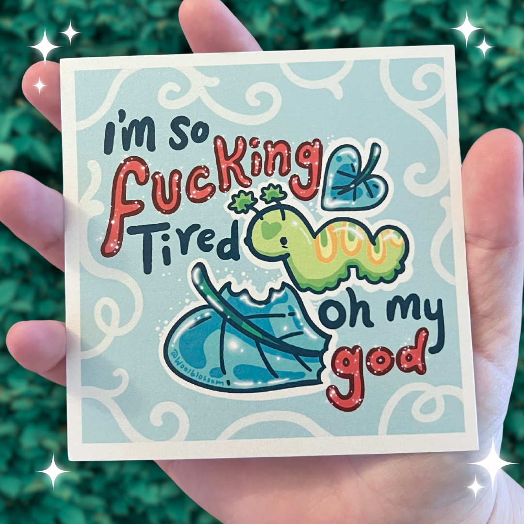 I'm So Fucking Tired Oh My God ~ Shimmer Print