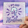 I Am One in A Krillion ~ Shimmer Print
