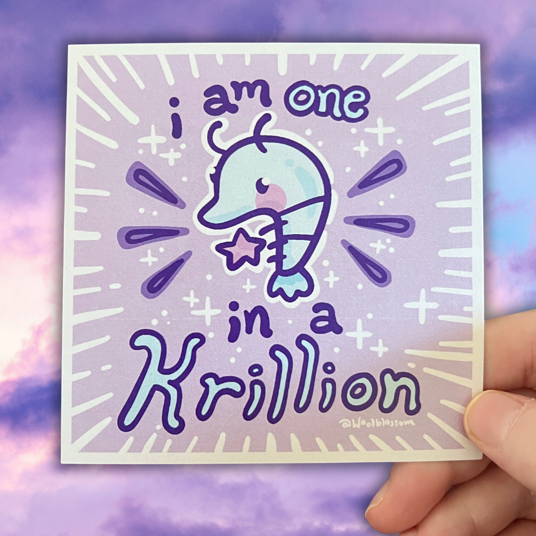 I Am One in A Krillion ~ Shimmer Print