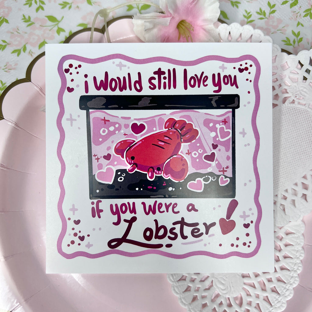 "I Would Still Love You If You Were A Lobster!" ~ Print