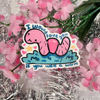 I Would Love You If You Were a Worm ~ Sticker