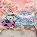 Does it LOOK Like I Was Made to Drive ~ Bumper Sticker