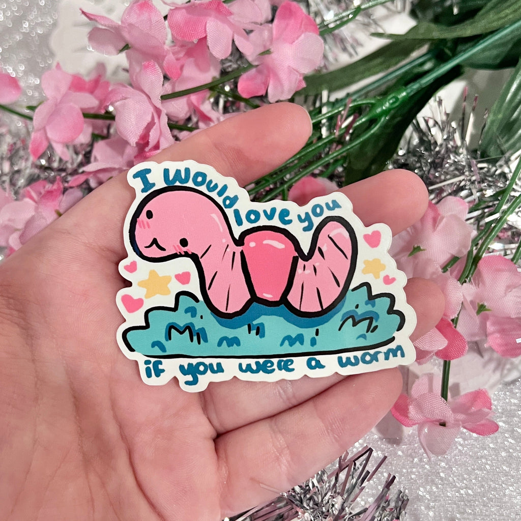 I Would Love You If You Were a Worm ~ Sticker