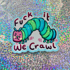Fuck it, We Crawl ~ Sticker