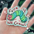 Fuck it, We Crawl ~ Sticker