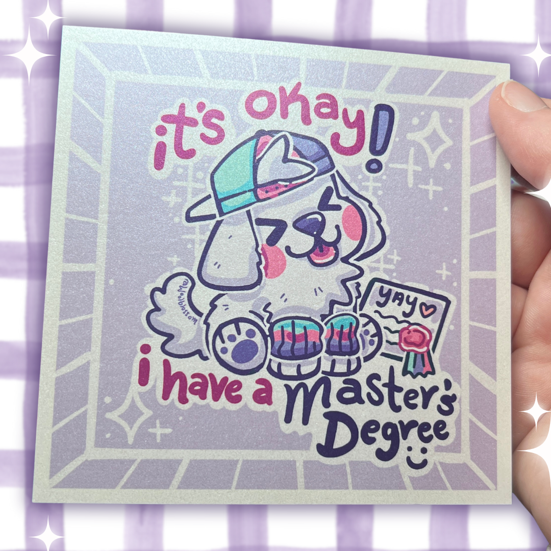 It's Okay! I have a ... Master's Degree ~ Shimmer Print