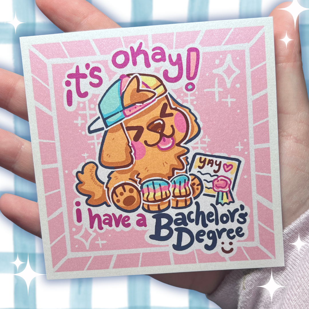 It's Okay! I have a ... Bachelor's Degree ~ Shimmer Print